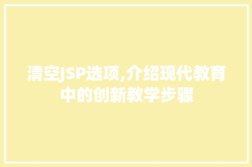 清空JSP选项,介绍现代教育中的创新教学步骤