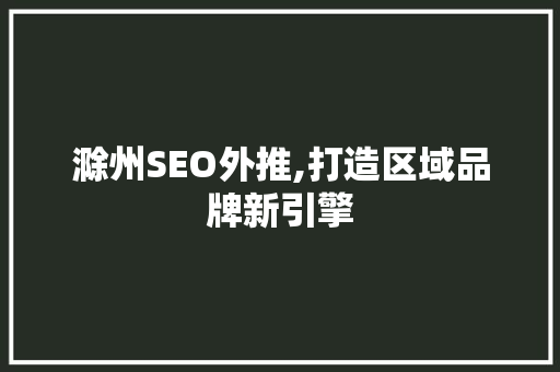 滁州SEO外推,打造区域品牌新引擎