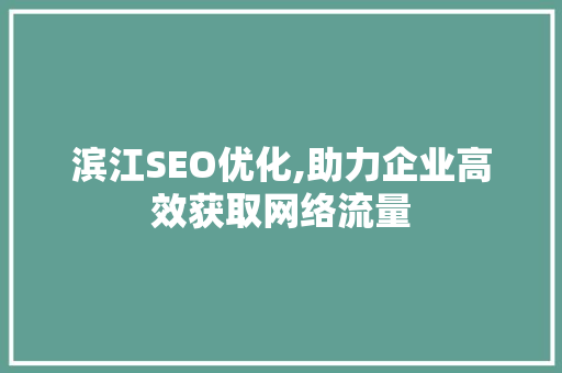 滨江SEO优化,助力企业高效获取网络流量