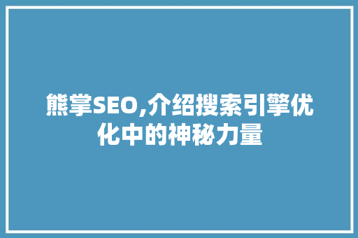 熊掌SEO,介绍搜索引擎优化中的神秘力量