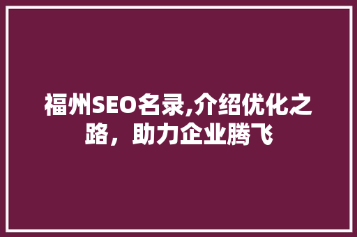 福州SEO名录,介绍优化之路，助力企业腾飞