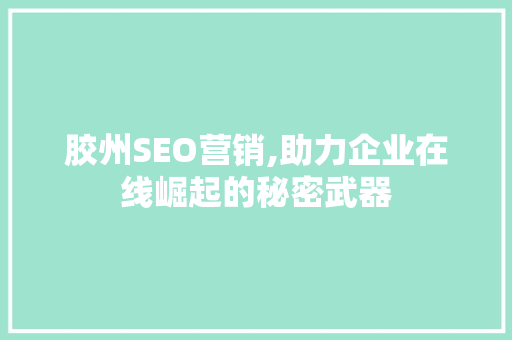 胶州SEO营销,助力企业在线崛起的秘密武器
