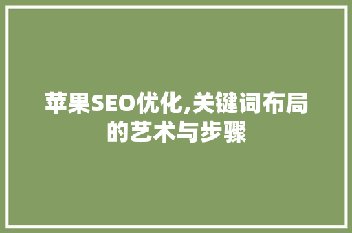 苹果SEO优化,关键词布局的艺术与步骤