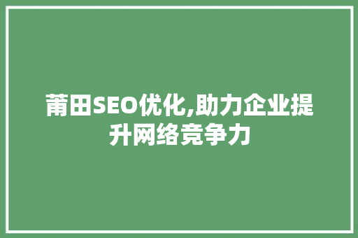 莆田SEO优化,助力企业提升网络竞争力