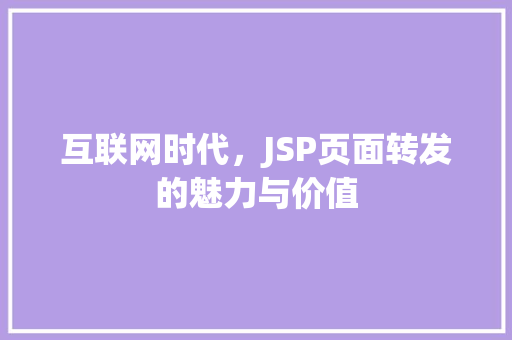 互联网时代，JSP页面转发的魅力与价值