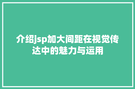 介绍jsp加大间距在视觉传达中的魅力与运用