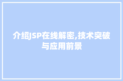 介绍JSP在线解密,技术突破与应用前景