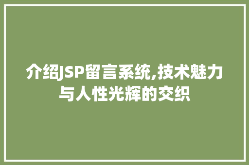 介绍JSP留言系统,技术魅力与人性光辉的交织