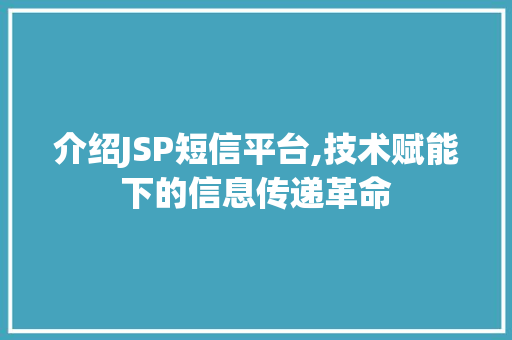 介绍JSP短信平台,技术赋能下的信息传递革命