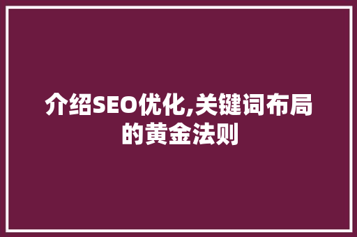 介绍SEO优化,关键词布局的黄金法则
