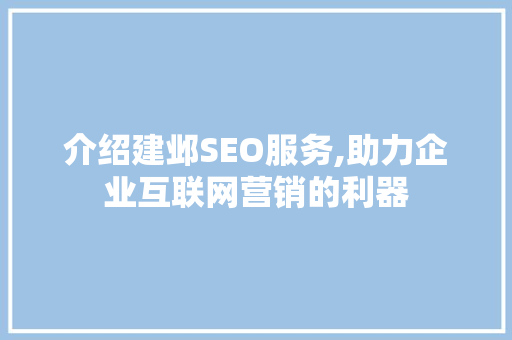 介绍建邺SEO服务,助力企业互联网营销的利器