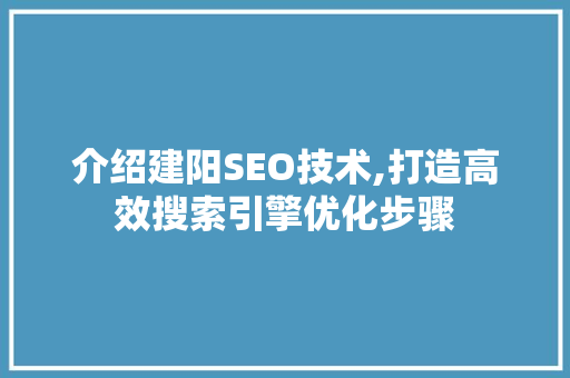 介绍建阳SEO技术,打造高效搜索引擎优化步骤