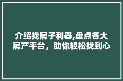 介绍找房子利器,盘点各大房产平台，助你轻松找到心仪家园