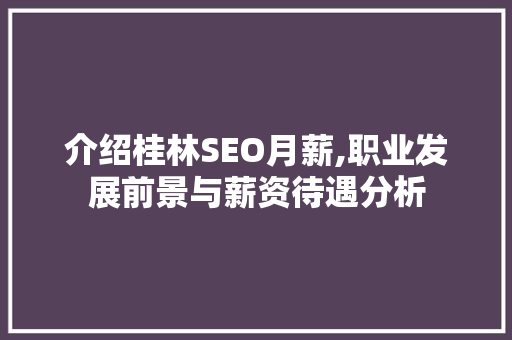 介绍桂林SEO月薪,职业发展前景与薪资待遇分析