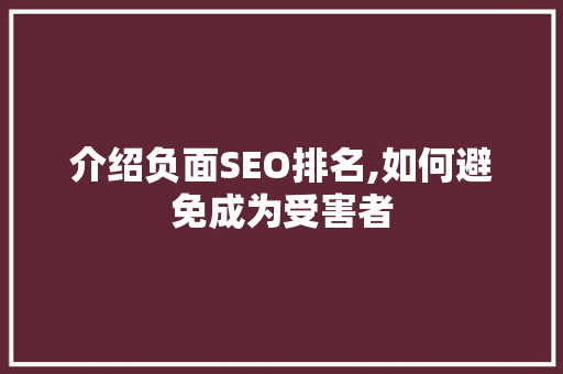 介绍负面SEO排名,如何避免成为受害者