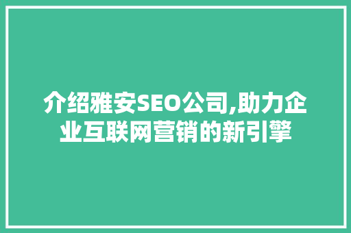 介绍雅安SEO公司,助力企业互联网营销的新引擎