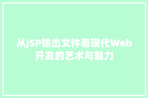 从JSP输出文件看现代Web开发的艺术与魅力