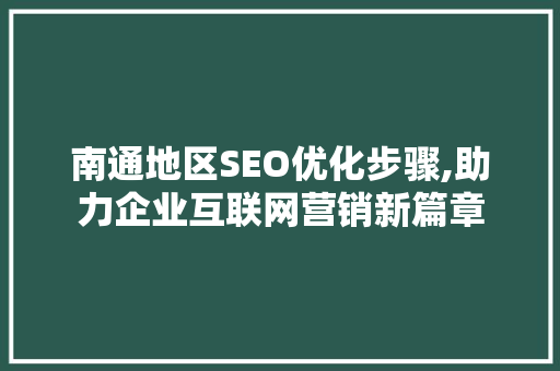 南通地区SEO优化步骤,助力企业互联网营销新篇章