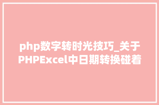 php数字转时光技巧_关于PHPExcel中日期转换碰着的一些问题