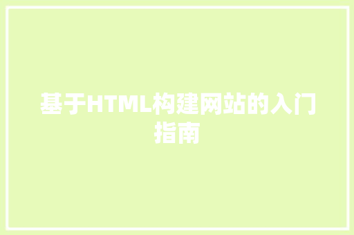 基于HTML构建网站的入门指南