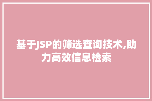 基于JSP的筛选查询技术,助力高效信息检索