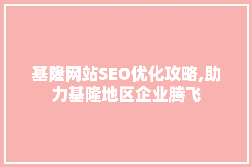 基隆网站SEO优化攻略,助力基隆地区企业腾飞
