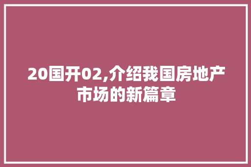 20国开02,介绍我国房地产市场的新篇章