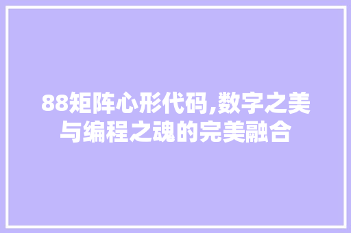 88矩阵心形代码,数字之美与编程之魂的完美融合