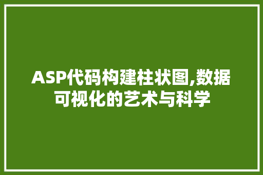 ASP代码构建柱状图,数据可视化的艺术与科学