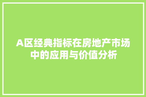 A区经典指标在房地产市场中的应用与价值分析