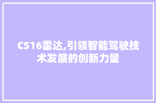 CS16雷达,引领智能驾驶技术发展的创新力量