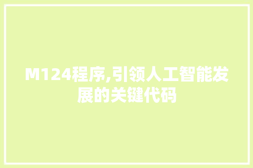 M124程序,引领人工智能发展的关键代码