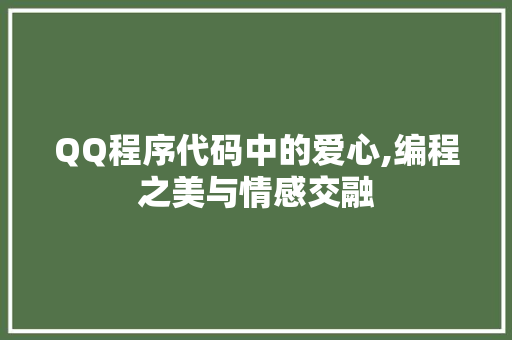 QQ程序代码中的爱心,编程之美与情感交融