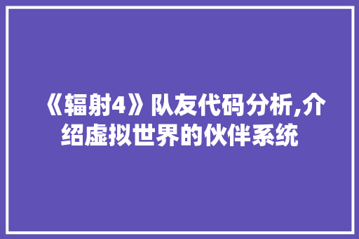 《辐射4》队友代码分析,介绍虚拟世界的伙伴系统