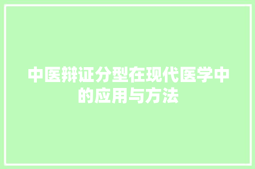 中医辩证分型在现代医学中的应用与方法