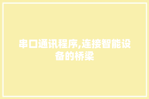 串口通讯程序,连接智能设备的桥梁