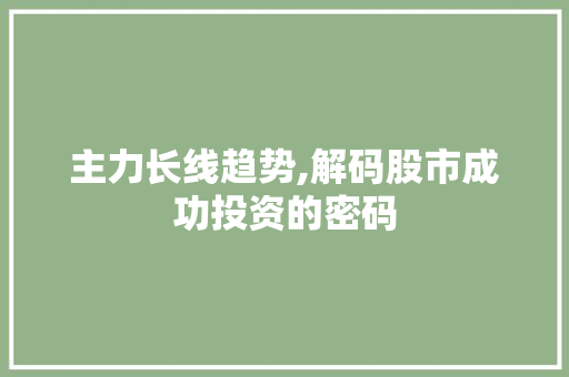 主力长线趋势,解码股市成功投资的密码