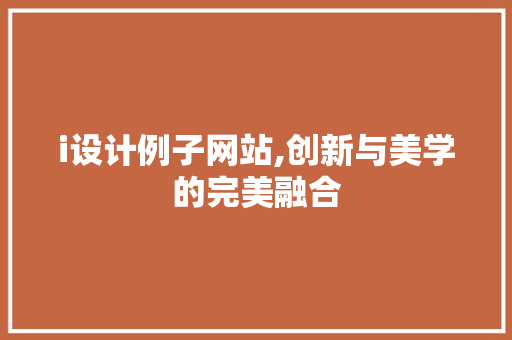 i设计例子网站,创新与美学的完美融合 i设计例子网站,创新与美学的完美融合 SEO优化
