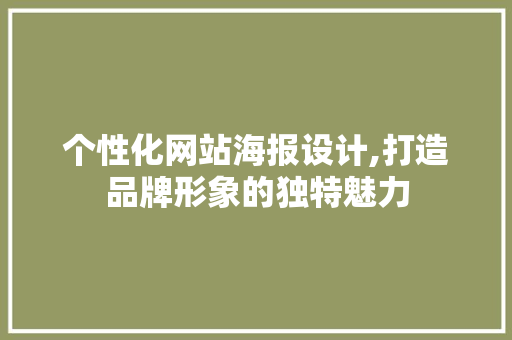 个性化网站海报设计,打造品牌形象的独特魅力 个性化网站海报设计,打造品牌形象的独特魅力 PHP教程