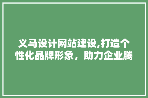 义马设计网站建设,打造个性化品牌形象，助力企业腾飞 义马设计网站建设,打造个性化品牌形象，助力企业腾飞 SEO优化