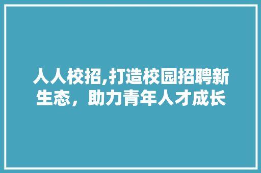 人人校招,打造校园招聘新生态，助力青年人才成长 人人校招,打造校园招聘新生态，助力青年人才成长 Web前端
