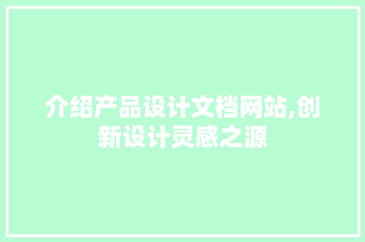 介绍产品设计文档网站,创新设计灵感之源
