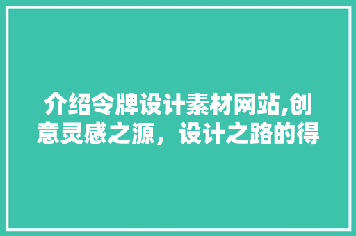 介绍令牌设计素材网站,创意灵感之源，设计之路的得力助手