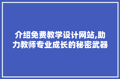 介绍免费教学设计网站,助力教师专业成长的秘密武器 介绍免费教学设计网站,助力教师专业成长的秘密武器 网站推广