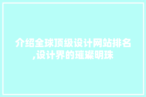 介绍全球顶级设计网站排名,设计界的璀璨明珠 介绍全球顶级设计网站排名,设计界的璀璨明珠 Web前端