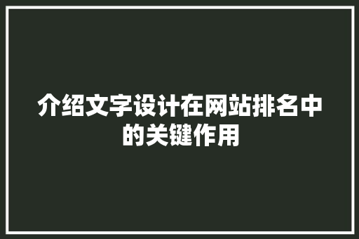 介绍文字设计在网站排名中的关键作用 介绍文字设计在网站排名中的关键作用 SEO优化