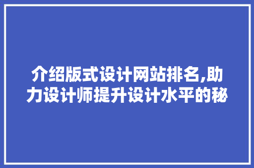 介绍版式设计网站排名,助力设计师提升设计水平的秘密武器