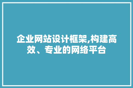 企业网站设计框架,构建高效、专业的网络平台 企业网站设计框架,构建高效、专业的网络平台 PHP教程