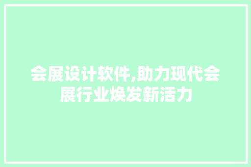 会展设计软件,助力现代会展行业焕发新活力 会展设计软件,助力现代会展行业焕发新活力 SEO优化
