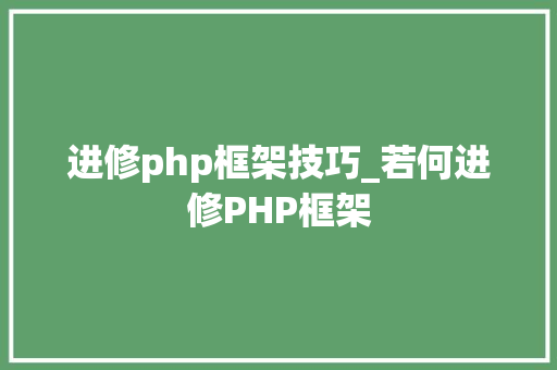 进修php框架技巧_若何进修PHP框架